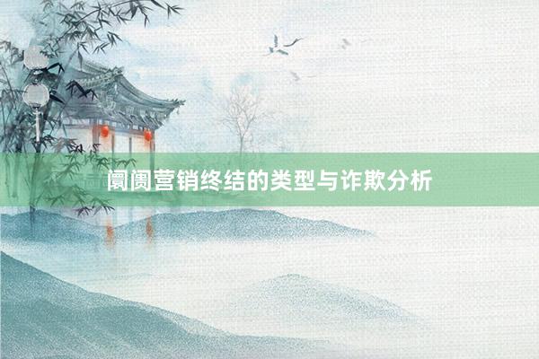 阛阓营销终结的类型与诈欺分析